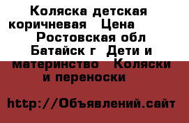 Коляска детская  коричневая › Цена ­ 2 500 - Ростовская обл., Батайск г. Дети и материнство » Коляски и переноски   